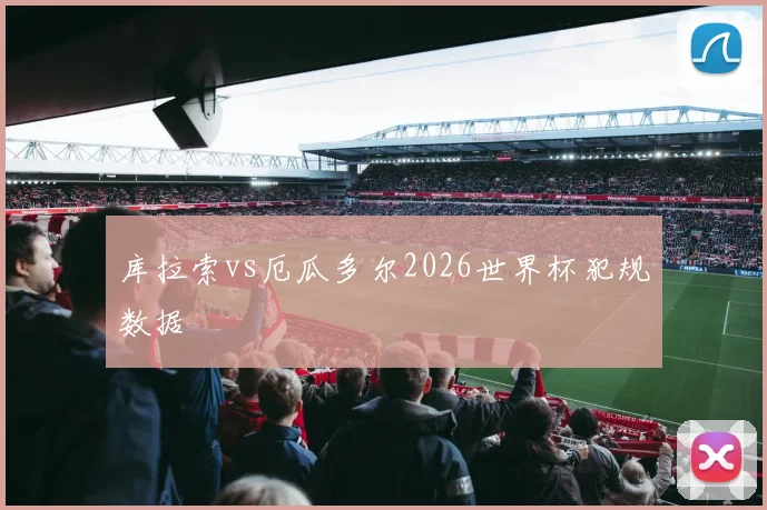 库拉索vs厄瓜多尔2026世界杯犯规数据