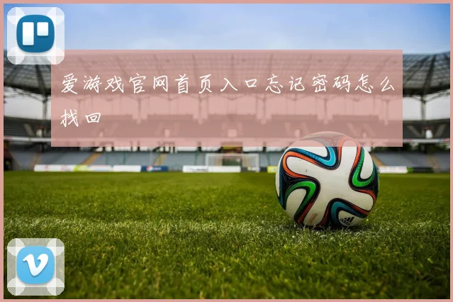 爱游戏官网首页入口忘记密码怎么找回