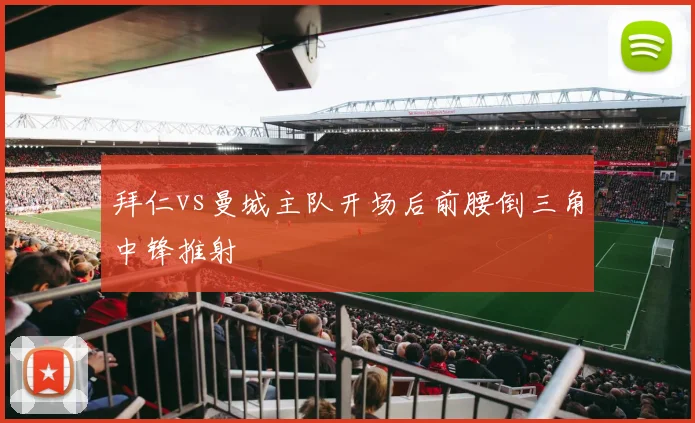 拜仁vs曼城主队开场后前腰倒三角中锋推射